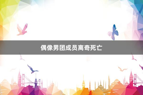 偶像男团成员离奇死亡