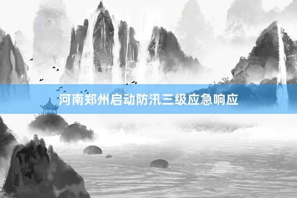 河南郑州启动防汛三级应急响应