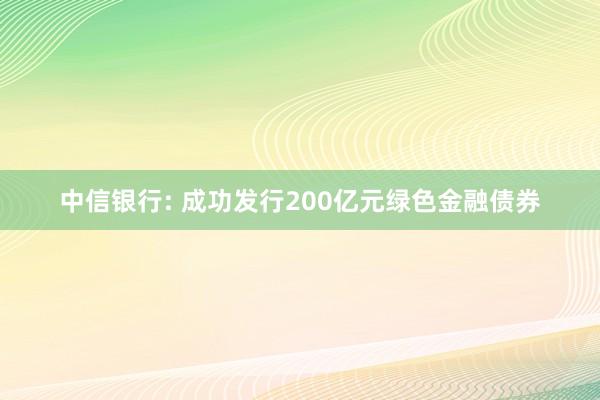 中信银行: 成功发行200亿元绿色金融债券