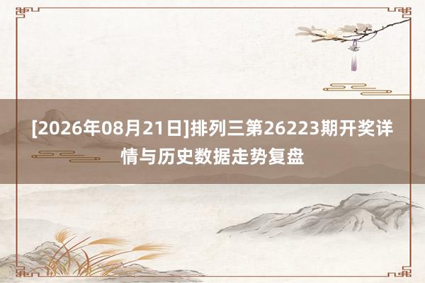 [2026年08月21日]排列三第26223期开奖详情与历史数据走势复盘