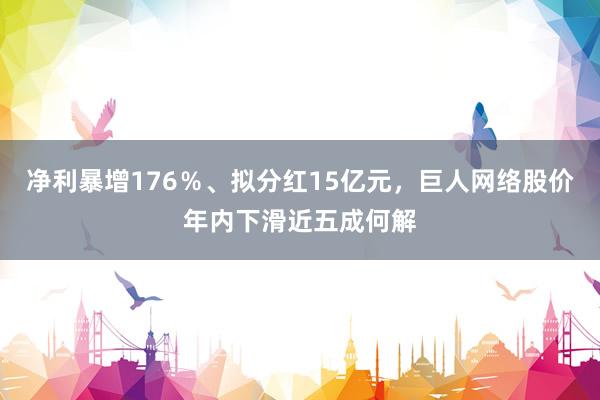 净利暴增176％、拟分红15亿元，巨人网络股价年内下滑近五成何解